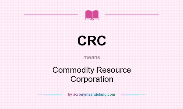 What does CRC mean? It stands for Commodity Resource Corporation