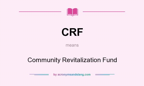 What does CRF mean? It stands for Community Revitalization Fund