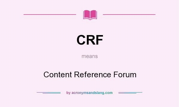 What does CRF mean? It stands for Content Reference Forum