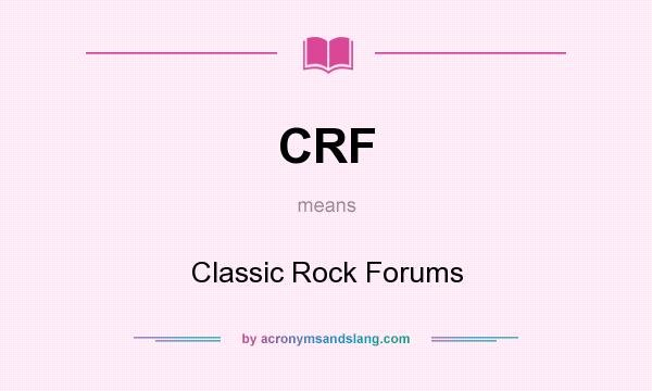What does CRF mean? It stands for Classic Rock Forums