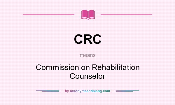 What does CRC mean? It stands for Commission on Rehabilitation Counselor