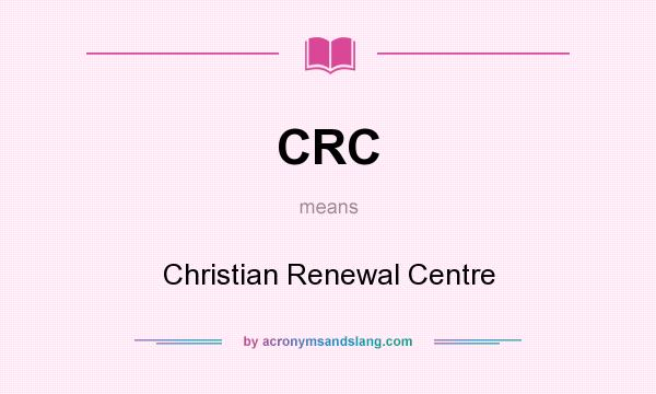 What does CRC mean? It stands for Christian Renewal Centre