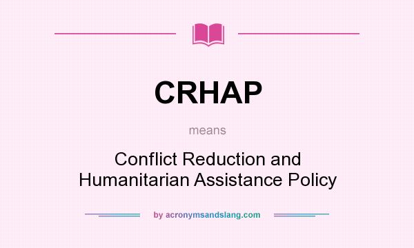What does CRHAP mean? It stands for Conflict Reduction and Humanitarian Assistance Policy