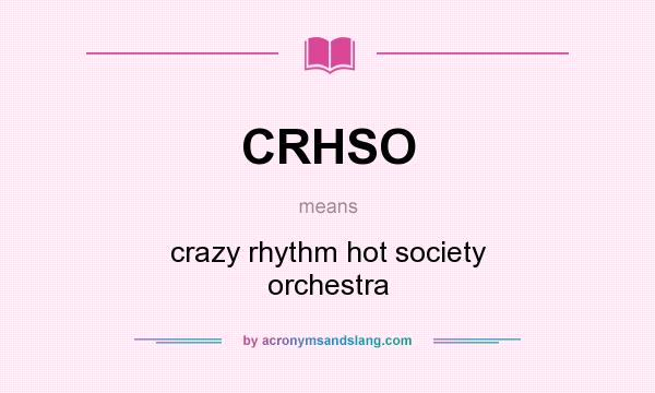 What does CRHSO mean? It stands for crazy rhythm hot society orchestra