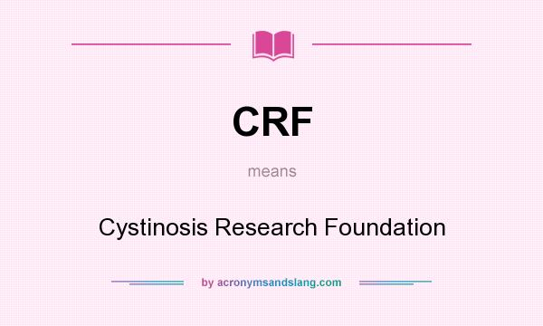 What does CRF mean? It stands for Cystinosis Research Foundation