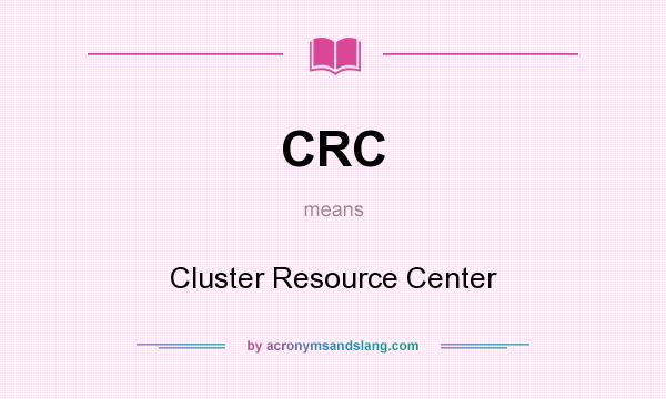 What does CRC mean? It stands for Cluster Resource Center
