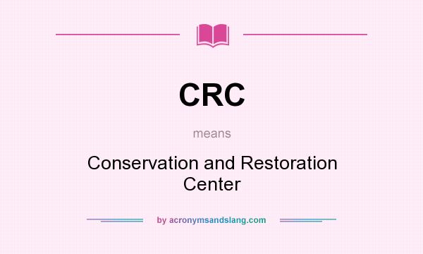 What does CRC mean? It stands for Conservation and Restoration Center