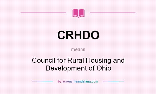 What does CRHDO mean? It stands for Council for Rural Housing and Development of Ohio