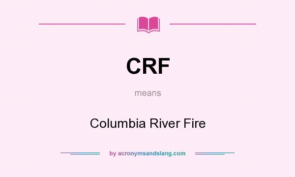 What does CRF mean? It stands for Columbia River Fire