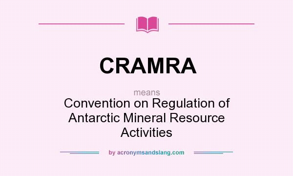 What does CRAMRA mean? It stands for Convention on Regulation of Antarctic Mineral Resource Activities