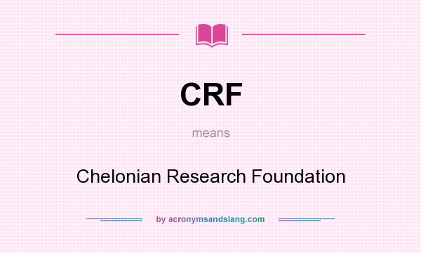 What does CRF mean? It stands for Chelonian Research Foundation