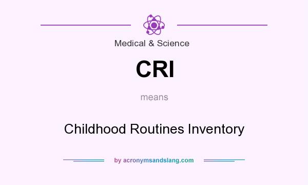 What does CRI mean? It stands for Childhood Routines Inventory
