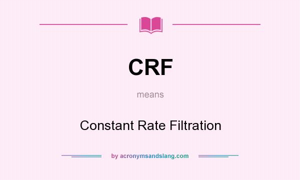 What does CRF mean? It stands for Constant Rate Filtration