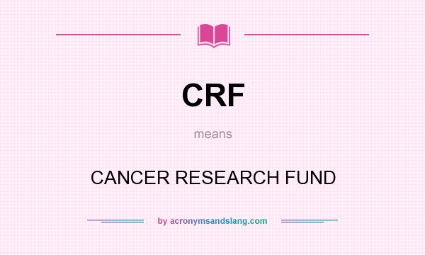 What does CRF mean? It stands for CANCER RESEARCH FUND