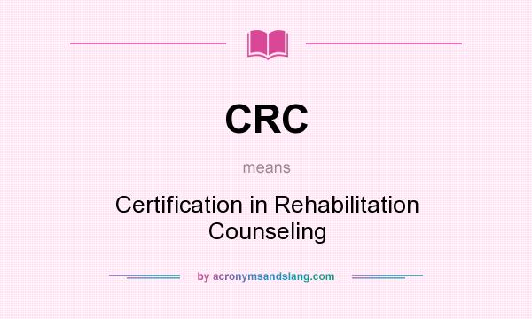 What does CRC mean? It stands for Certification in Rehabilitation Counseling