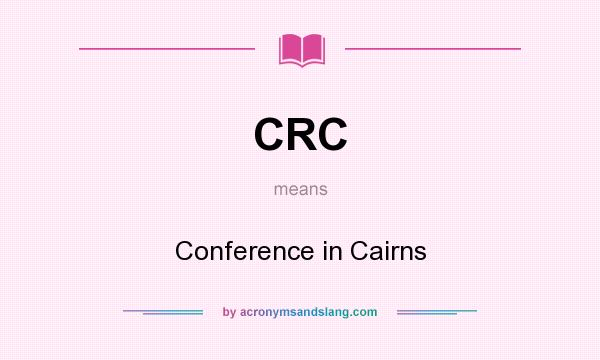 What does CRC mean? It stands for Conference in Cairns
