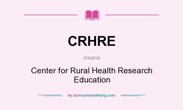 What does CRHRE mean? It stands for Center for Rural Health Research Education