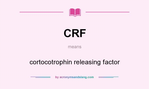 What does CRF mean? It stands for cortocotrophin releasing factor