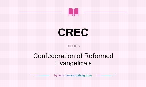What does CREC mean? It stands for Confederation of Reformed Evangelicals