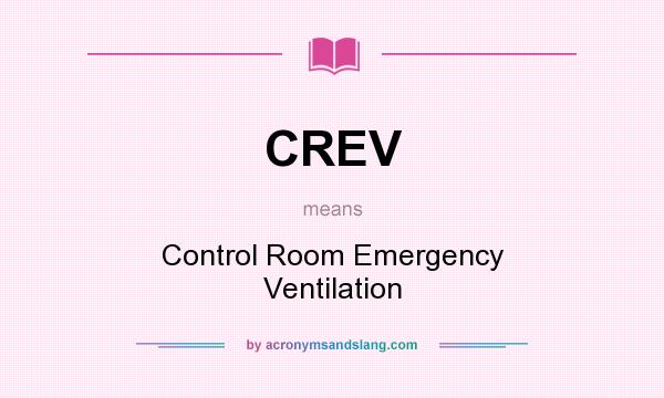 What does CREV mean? It stands for Control Room Emergency Ventilation