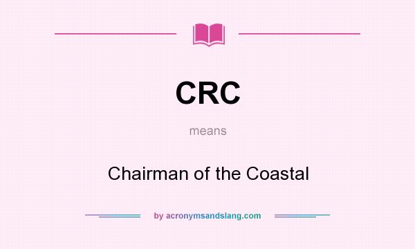 What does CRC mean? It stands for Chairman of the Coastal