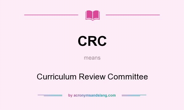What does CRC mean? It stands for Curriculum Review Committee