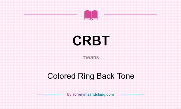 What does CRBT mean? It stands for Colored Ring Back Tone