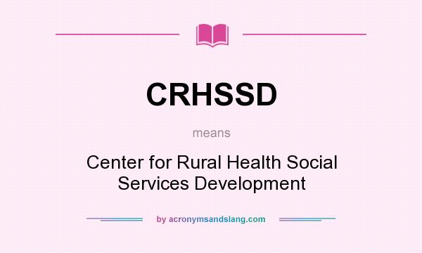 What does CRHSSD mean? It stands for Center for Rural Health Social Services Development