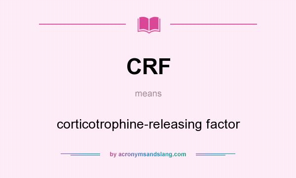 What does CRF mean? It stands for corticotrophine-releasing factor