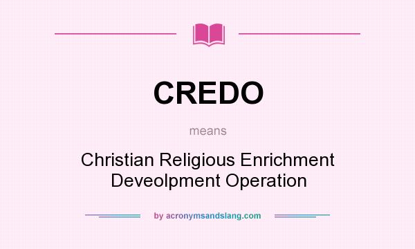 What does CREDO mean? It stands for Christian Religious Enrichment Deveolpment Operation