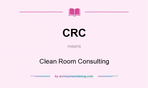 What does CRC mean? It stands for Clean Room Consulting