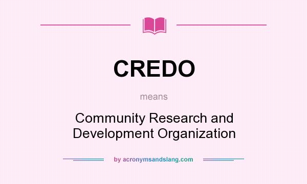 What does CREDO mean? It stands for Community Research and Development Organization