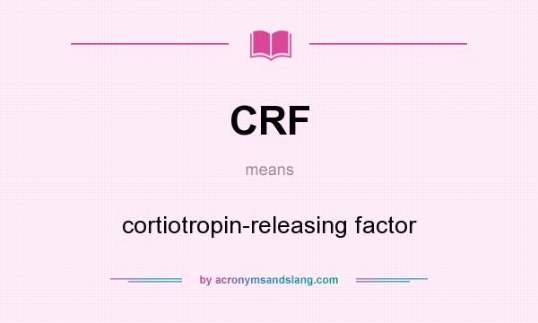 What does CRF mean? It stands for cortiotropin-releasing factor