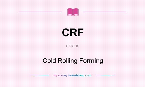 What does CRF mean? It stands for Cold Rolling Forming