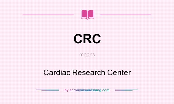 What does CRC mean? It stands for Cardiac Research Center