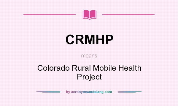 What does CRMHP mean? It stands for Colorado Rural Mobile Health Project