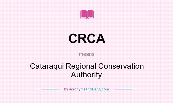 What does CRCA mean? It stands for Cataraqui Regional Conservation Authority