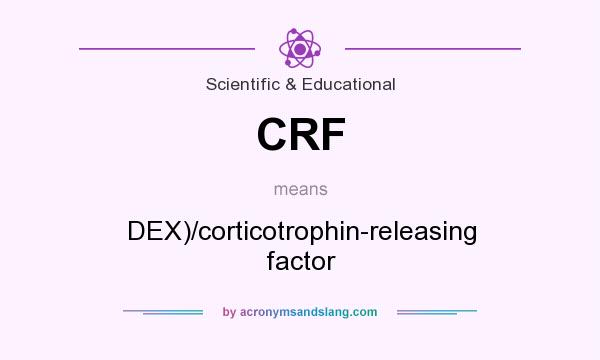 What does CRF mean? It stands for DEX)/corticotrophin-releasing factor