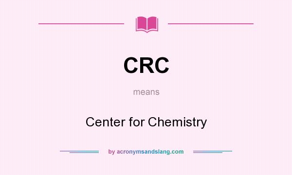 What does CRC mean? It stands for Center for Chemistry