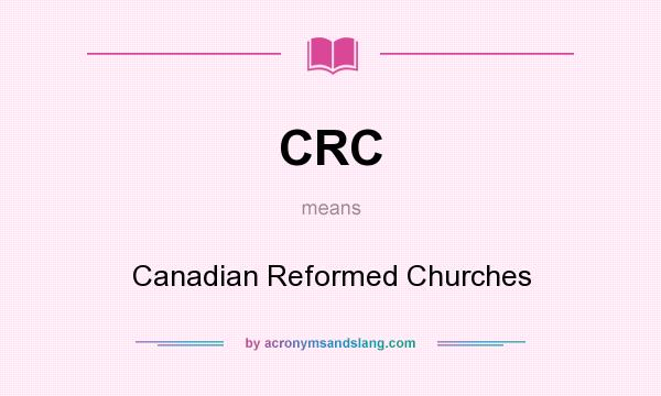 What does CRC mean? It stands for Canadian Reformed Churches