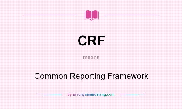 What does CRF mean? It stands for Common Reporting Framework