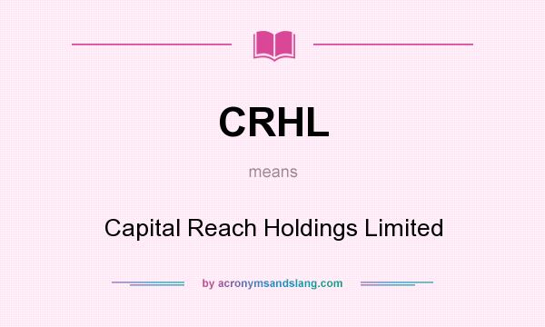 What does CRHL mean? It stands for Capital Reach Holdings Limited