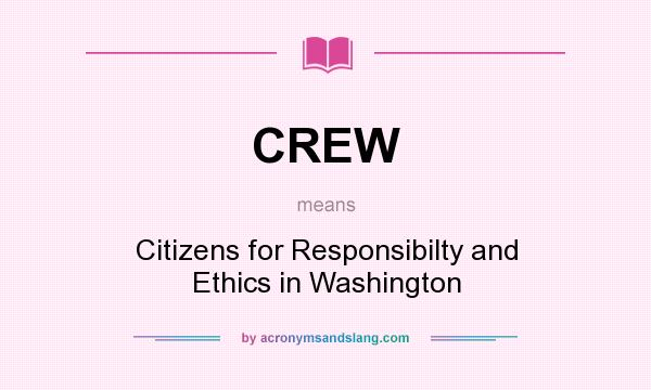 What does CREW mean? It stands for Citizens for Responsibilty and Ethics in Washington