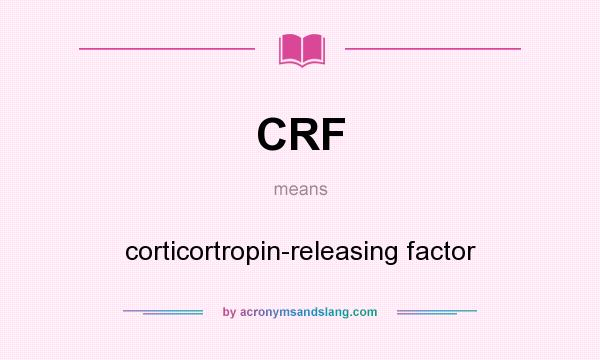 What does CRF mean? It stands for corticortropin-releasing factor