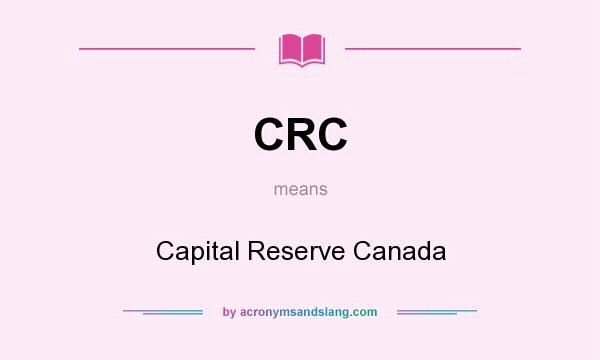 What does CRC mean? It stands for Capital Reserve Canada