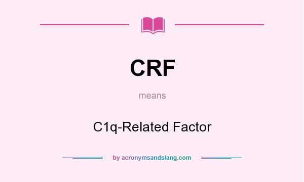 What does CRF mean? It stands for C1q-Related Factor