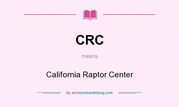 What does CRC mean? It stands for California Raptor Center