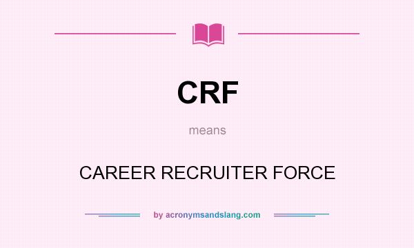 What does CRF mean? It stands for CAREER RECRUITER FORCE