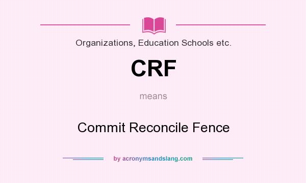What does CRF mean? It stands for Commit Reconcile Fence