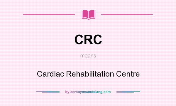 What does CRC mean? It stands for Cardiac Rehabilitation Centre
